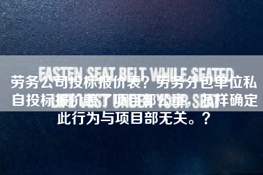 劳务公司投标报价表？劳务分包单位私自投标报价盖了项目部公章，怎样确定此行为与项目部无关。？