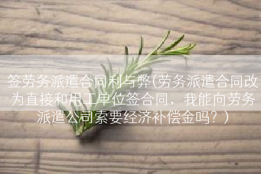 签劳务派遣合同利与弊(劳务派遣合同改为直接和用工单位签合同，我能向劳务派遣公司索要经济补偿金吗？)