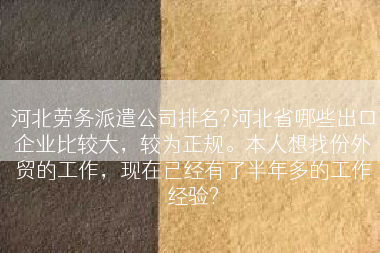 河北劳务派遣公司排名?河北省哪些出口企业比较大，较为正规。本人想找份外贸的工作，现在已经有了半年多的工作经验?