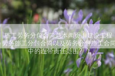 施工劳务分包合同范本两页（建设工程劳务施工分包合同以及劳务分包施工合同中的连带责任范围？）
