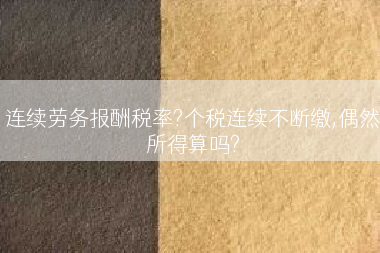 连续劳务报酬税率?个税连续不断缴,偶然所得算吗?