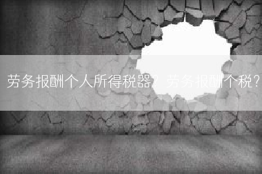 劳务报酬个人所得税器？劳务报酬个税？