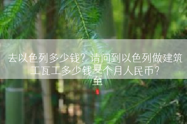 去以色列多少钱？请问到以色列做建筑工瓦工多少钱一个月人民币？
