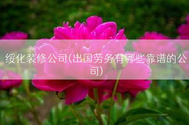 绥化装修公司(出国劳务有哪些靠谱的公司)