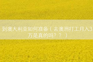 到澳大利亚如何准备（去澳洲打工月入3万是真的吗？？）