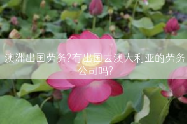 澳洲出国劳务?有出国去澳大利亚的劳务公司吗?