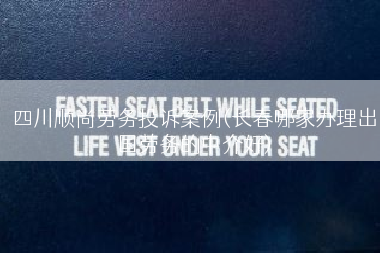四川顺尚劳务投诉案例(长春哪家办理出国劳务的中介好)
