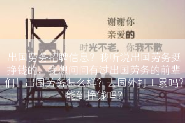 出国劳务招聘信息？我听说出国劳务挺挣钱的，我想问问有过出国劳务的前辈们！出国劳务怎么样？去国外打工累吗？能到挣钱吗？