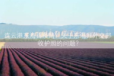 连云港东海县疫情？关于东海县外交部收护照的问题？