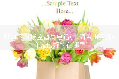 虹口区市场监督局电话(上海宝山劳务中介诚信好的在哪里)