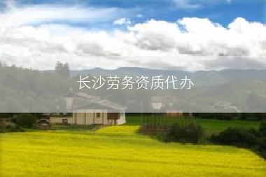 长沙劳务资质代办