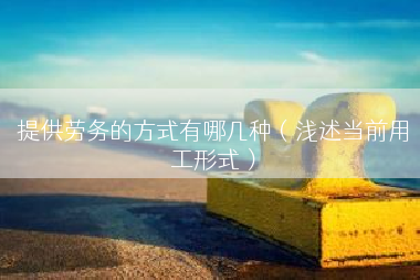 提供劳务的方式有哪几种（浅述当前用工形式）