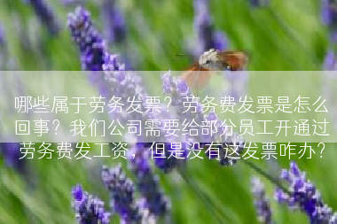哪些属于劳务发票？劳务费发票是怎么回事？我们公司需要给部分员工开通过劳务费发工资，但是没有这发票咋办？