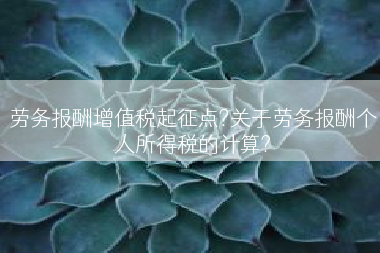 劳务报酬增值税起征点?关于劳务报酬个人所得税的计算?