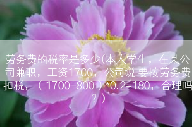 劳务费的税率是多少(本人学生，在某公司兼职，工资1700，公司说 要按劳务费扣税，（1700-800）*0.2=180，合理吗？)