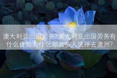 澳大利亚出国劳务?澳大利亚出国劳务有什么优势为什么那么多人选择去澳洲?
