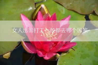女人出国打工一般都去哪个国家