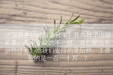 出国劳务招聘信息日本？我办好了出国劳务，看中介说的不一样，我们都没有厨师经验，给我们安排的是厨师，工资签的是一百一十万...？