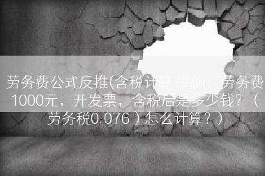 劳务费公式反推(含税计算 举例：劳务费1000元，开发票，含税后是多少钱？（劳务税0.076）怎么计算？)