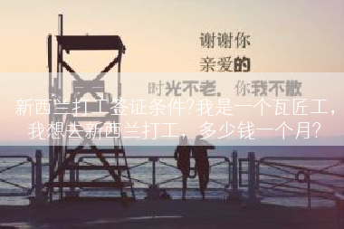 新西兰打工签证条件?我是一个瓦匠工，我想去新西兰打工，多少钱一个月?