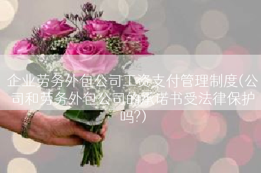 企业劳务外包公司工资支付管理制度(公司和劳务外包公司的承诺书受法律保护吗?)