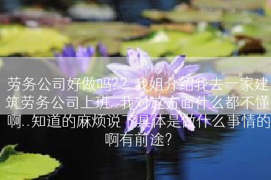 劳务公司好做吗?？我姐介绍我去一家建筑劳务公司上班..我对这方面什么都不懂啊..知道的麻烦说下具体是做什么事情的啊有前途？