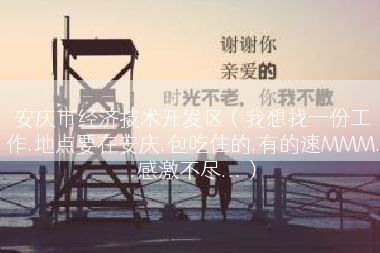 安庆市经济技术开发区（我想找一份工作.地点要在安庆.包吃住的.有的速MMM..感激不尽...）