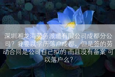 深圳湘龙海劳务派遣有限公司成都分公司？我要以学历落户成都，但是签的劳动合同是公司自己拟的 而且没有备案 可以落户么？