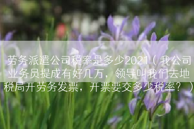 劳务派遣公司税率是多少2021（我公司业务员提成有好几万，领导叫我们去地税局开劳务发票，开票要交多少税率？）