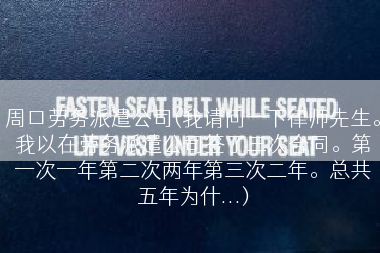 周口劳务派遣公司(我请问一下律师先生。我以在劳务派遣公司签了三次合同。第一次一年第二次两年第三次二年。总共五年为什...)
