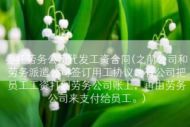 委托劳务公司代发工资合同(之前公司和劳务派遣公司签订用工协议，有公司把员工工资打到劳务公司账上，再由劳务公司来支付给员工。)