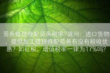 劳务修理修配劳务税率?请问：进口货物、提供加工修理修配劳务有没有税收优惠？如征税，增值税率一律为17%吗?