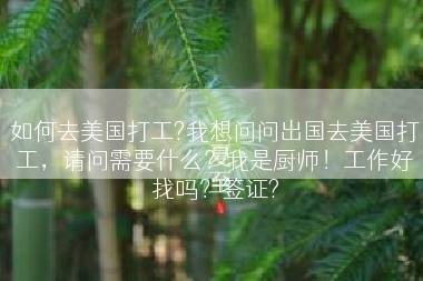 如何去美国打工?我想问问出国去美国打工，请问需要什么？我是厨师！工作好找吗？签证?