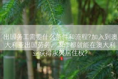 出国务工需要什么条件和流程?加入到澳大利亚出国劳务，工作都就能在澳大利亚获得永久居住权?