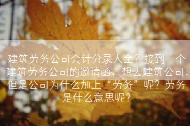 建筑劳务公司会计分录大全？接到一个建筑劳务公司的邀请函，想去建筑公司，但是公司为什么加上“劳务”呢？劳务是什么意思呢？