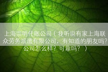 上海崇明代账公司（我听说有家上海联众劳务派遣有限公司，有知道的朋友吗？公司怎么样？可靠吗？）