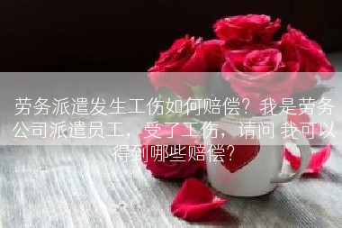 劳务派遣发生工伤如何赔偿？我是劳务公司派遣员工，受了工伤，请问 我可以得到哪些赔偿？