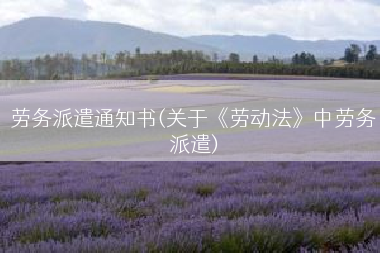 劳务派遣通知书(关于《劳动法》中劳务派遣)