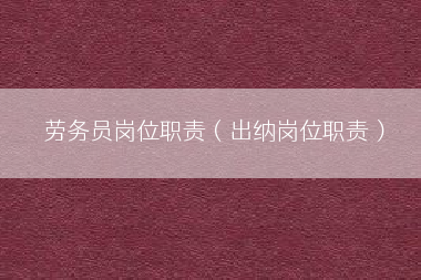劳务员岗位职责（出纳岗位职责）