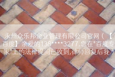 永州众乐邦企业管理有限公司官网（【百度】亲爱的138****3277,您在