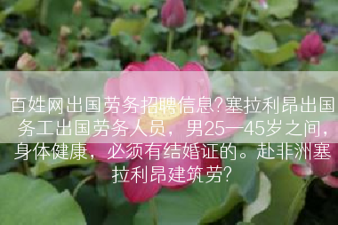 百姓网出国劳务招聘信息?塞拉利昂出国务工出国劳务人员，男25—45岁之间，身体健康，必须有结婚证的。赴非洲塞拉利昂建筑劳?