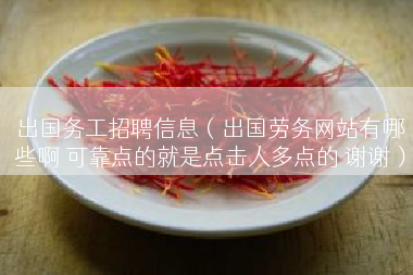 出国务工招聘信息（出国劳务网站有哪些啊 可靠点的就是点击人多点的 谢谢）
