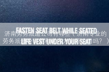 济南劳务派遣公司有哪些（济南专业的劳务派遣公司是和诺人力资源公司吗？）