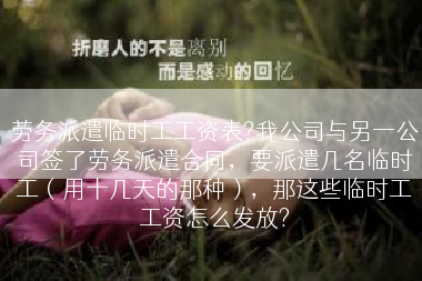 劳务派遣临时工工资表?我公司与另一公司签了劳务派遣合同，要派遣几名临时工（用十几天的那种），那这些临时工工资怎么发放?